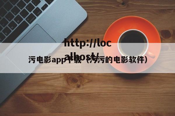 污电影app下载（污污的电影软件）